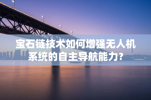 宝石链技术如何增强无人机系统的自主导航能力？