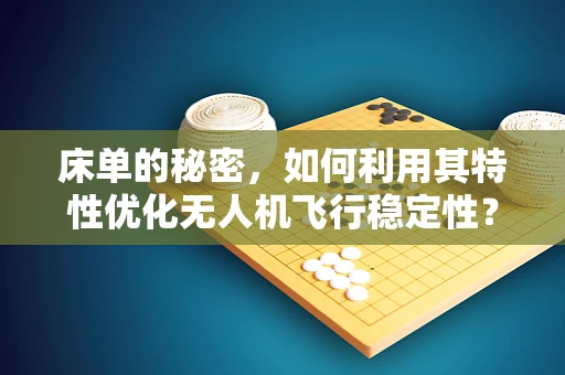 床单的秘密，如何利用其特性优化无人机飞行稳定性？